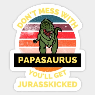 Don't Mess With Papasaurus You'll Get Jurasskicked - Funny Dinosaur Lover Father's Day Gift Sticker